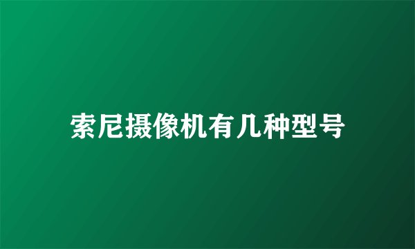索尼摄像机有几种型号