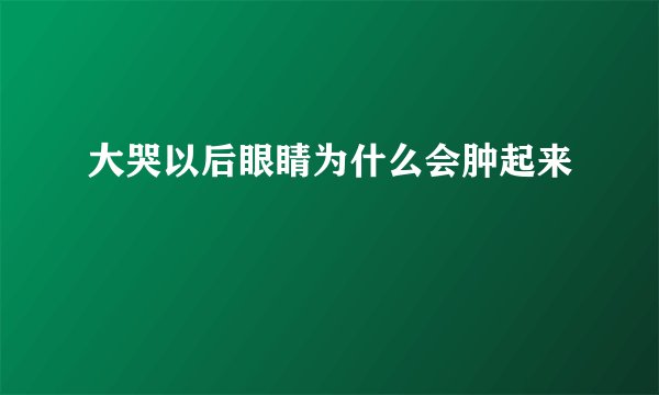 大哭以后眼睛为什么会肿起来
