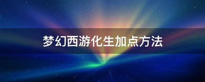 梦幻西游化生加点方法