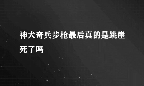 神犬奇兵步枪最后真的是跳崖死了吗