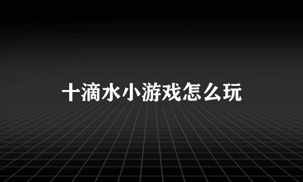 十滴水小游戏怎么玩