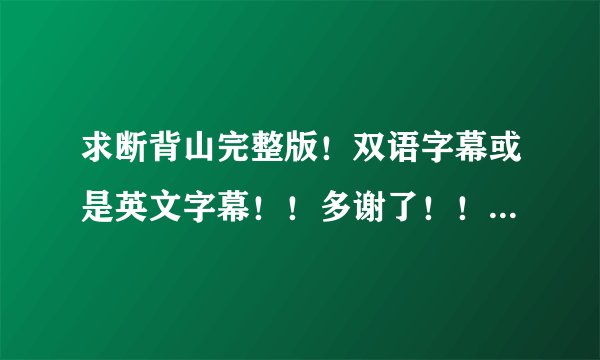 求断背山完整版！双语字幕或是英文字幕！！多谢了！！在线等！