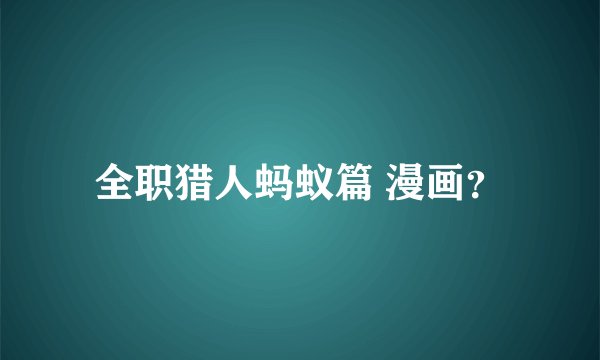 全职猎人蚂蚁篇 漫画？
