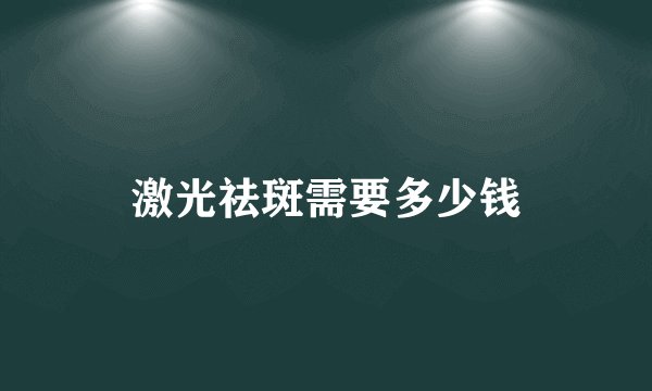 激光祛斑需要多少钱
