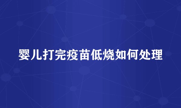 婴儿打完疫苗低烧如何处理