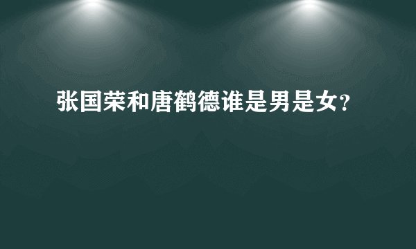 张国荣和唐鹤德谁是男是女?