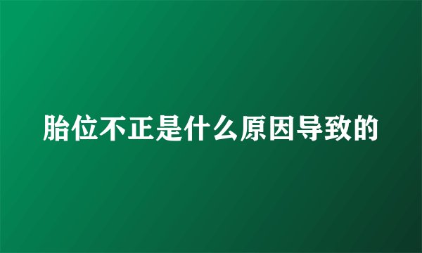 胎位不正是什么原因导致的