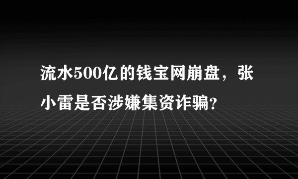 流水500亿的钱宝网崩盘，张小雷是否涉嫌集资诈骗？