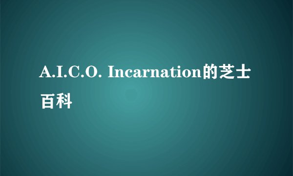 A.I.C.O. Incarnation的芝士百科