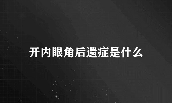 开内眼角后遗症是什么