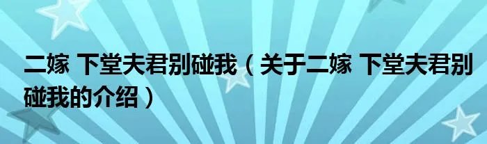 二嫁 下堂夫君别碰我（关于二嫁 下堂夫君别碰我的介绍）