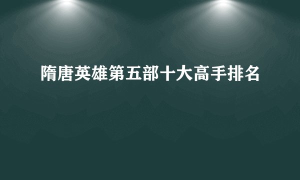 隋唐英雄第五部十大高手排名