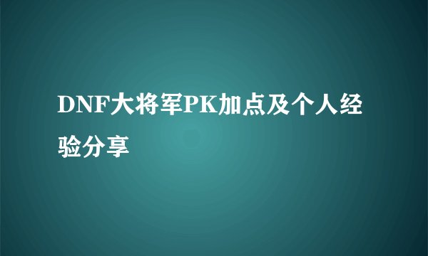 DNF大将军PK加点及个人经验分享