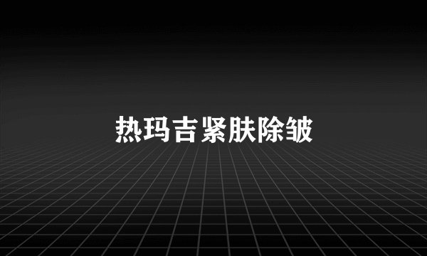 热玛吉紧肤除皱