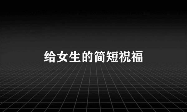 给女生的简短祝福