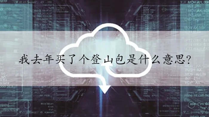 我去年买了个登山包是什么意思？