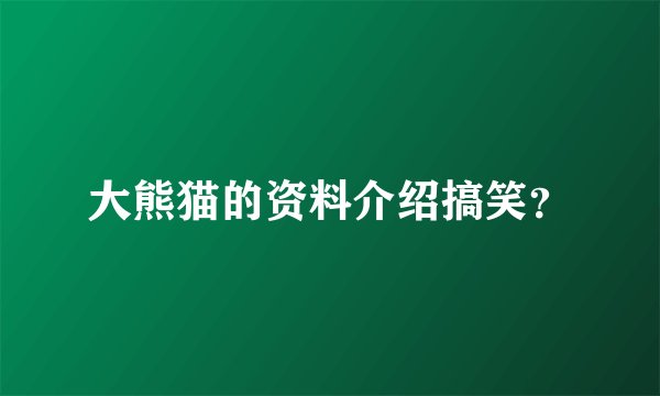 大熊猫的资料介绍搞笑？