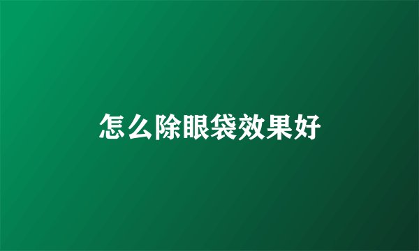 怎么除眼袋效果好