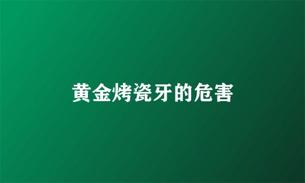 黄金烤瓷牙的危害