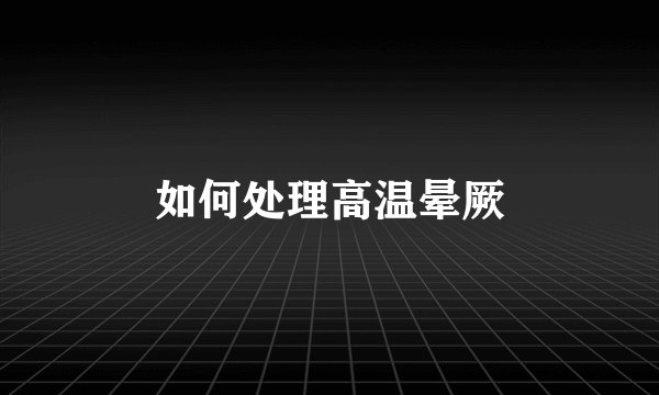 如何处理高温晕厥