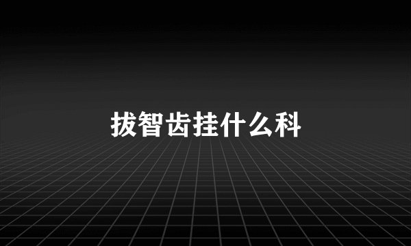 拔智齿挂什么科