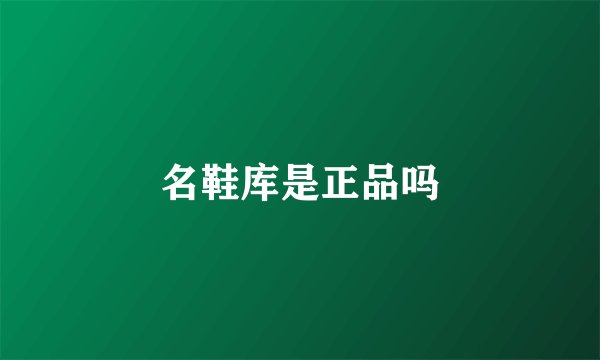 名鞋库是正品吗