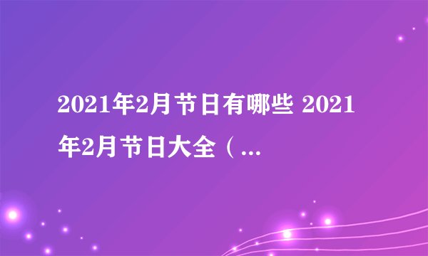 2021年2月节日有哪些 2021年2月节日大全(传统、法定、国际、24节气)