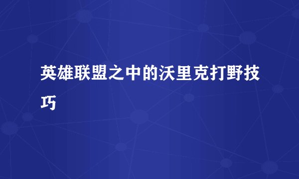英雄联盟之中的沃里克打野技巧