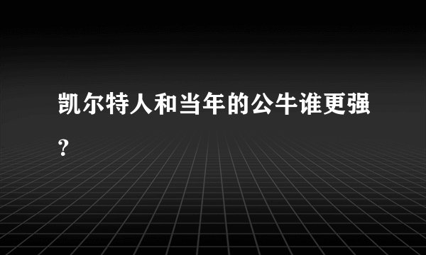 凯尔特人和当年的公牛谁更强?