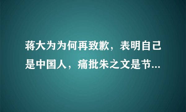 蒋大为为何再致歉,表明自己是中国人,痛批朱之文是节目需要?