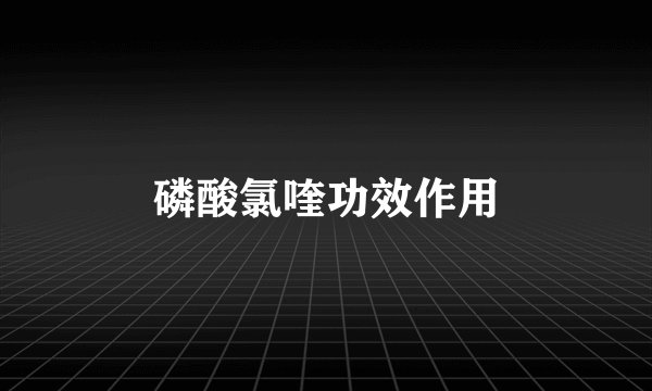 磷酸氯喹功效作用