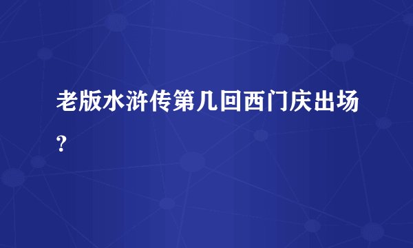 老版水浒传第几回西门庆出场？