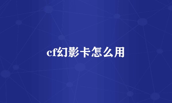 cf幻影卡怎么用