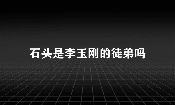 石头是李玉刚的徒弟吗