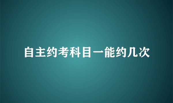 自主约考科目一能约几次