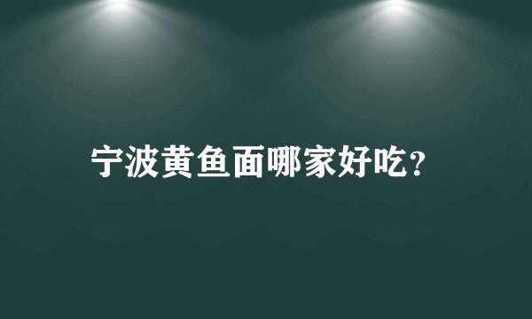 宁波黄鱼面哪家好吃？