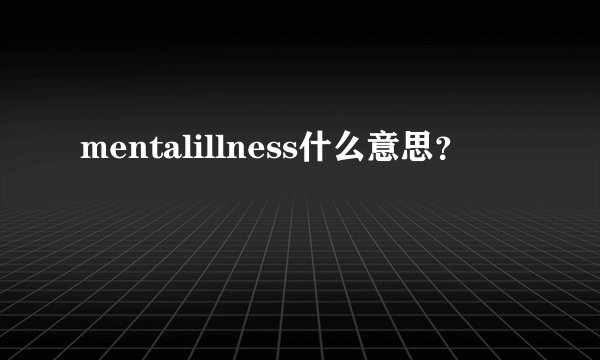 mentalillness什么意思？