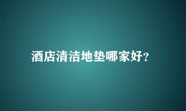 酒店清洁地垫哪家好？