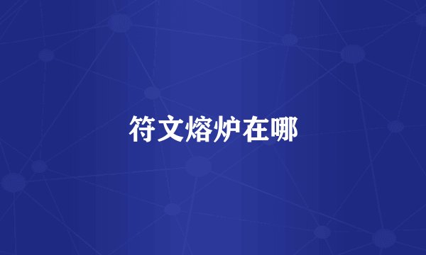 符文熔炉在哪