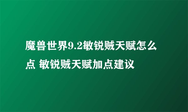 魔兽世界9.2敏锐贼天赋怎么点 敏锐贼天赋加点建议