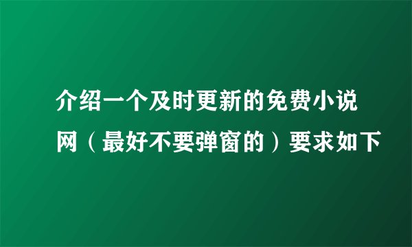 介绍一个及时更新的免费小说网(最好不要弹窗的)要求如下