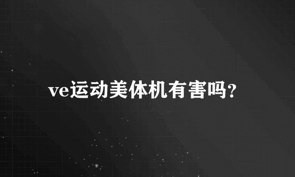 ve运动美体机有害吗？