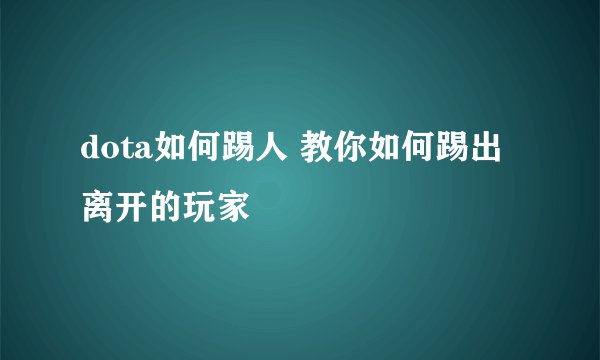 dota如何踢人 教你如何踢出离开的玩家