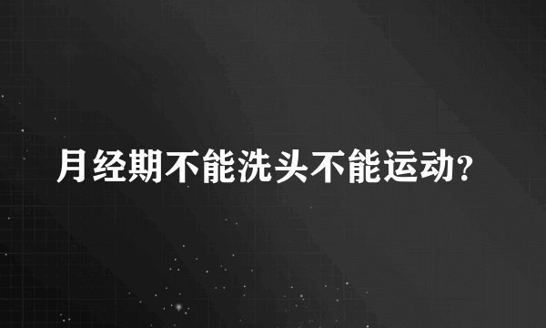 月经期不能洗头不能运动？