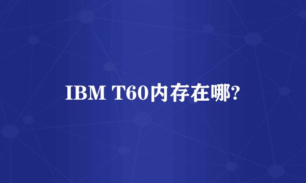 IBM T60内存在哪?