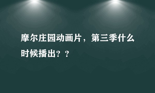 摩尔庄园动画片，第三季什么时候播出？？