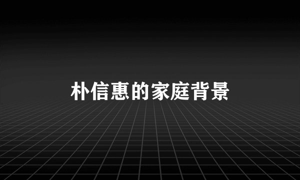朴信惠的家庭背景