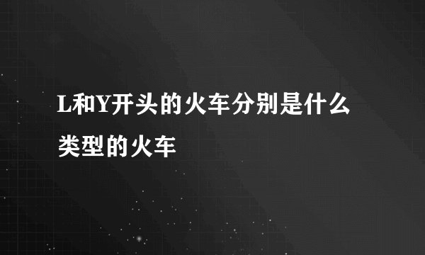 L和Y开头的火车分别是什么类型的火车