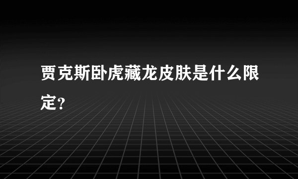 贾克斯卧虎藏龙皮肤是什么限定？