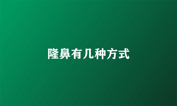 隆鼻有几种方式